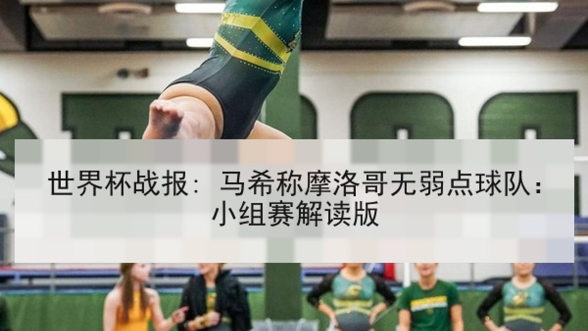 世界杯战报: 马希称摩洛哥无弱点球队：小组赛解读版