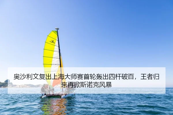 奥沙利文复出上海大师赛首轮轰出四杆破百，王者归来再掀斯诺克风暴