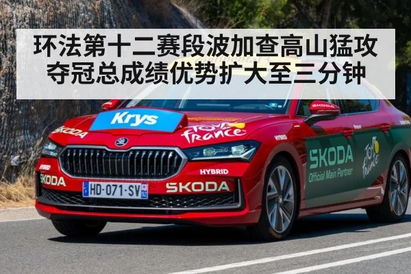 环法第十二赛段波加查高山猛攻夺冠总成绩优势扩大至三分钟
